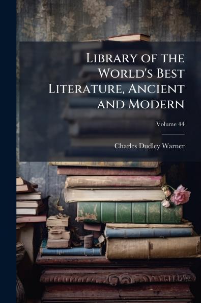 Library of the World's Best Literature Ancient and Modern; Volume 44