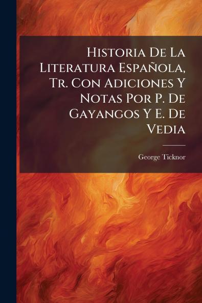 Historia De La Literatura Española Tr. Con Adiciones Y Notas Por P. De Gayangos Y E. De Vedia