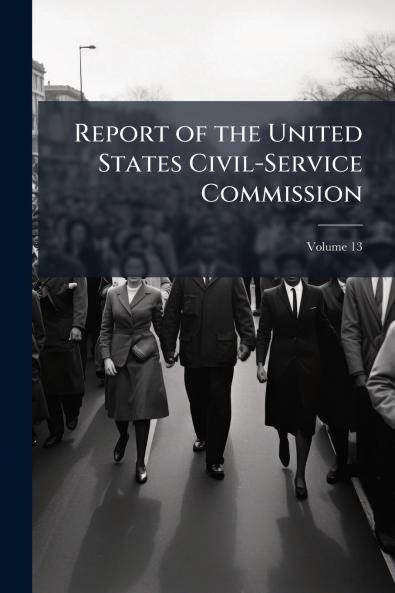 Report of the United States Civil-Service Commission; Volume 13