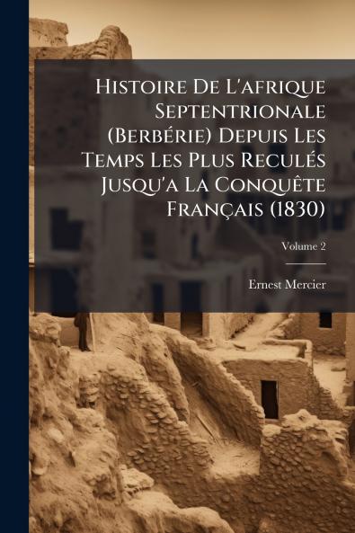 Histoire De L'afrique Septentrionale (Berbérie) Depuis Les Temps Les Plus Reculés Jusqu'a La Conquête Français (1830); Volume 2