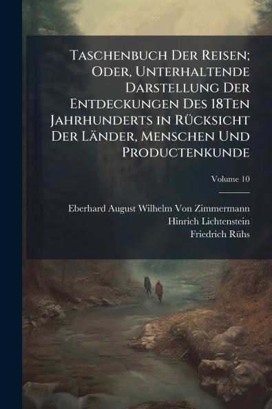 Taschenbuch Der Reisen; Oder Unterhaltende Darstellung Der Entdeckungen Des 18Ten Jahrhunderts in Rücksicht Der Länder Menschen Und Productenkunde; Volume 10