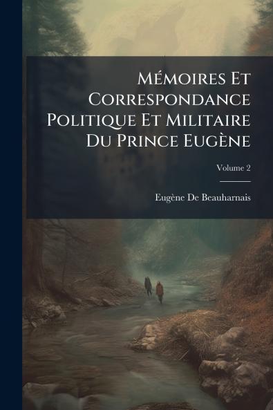 Mémoires Et Correspondance Politique Et Militaire Du Prince Eugène; Volume 2