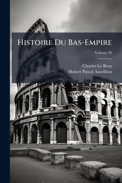 Histoire Du Bas-Empire; Volume 20