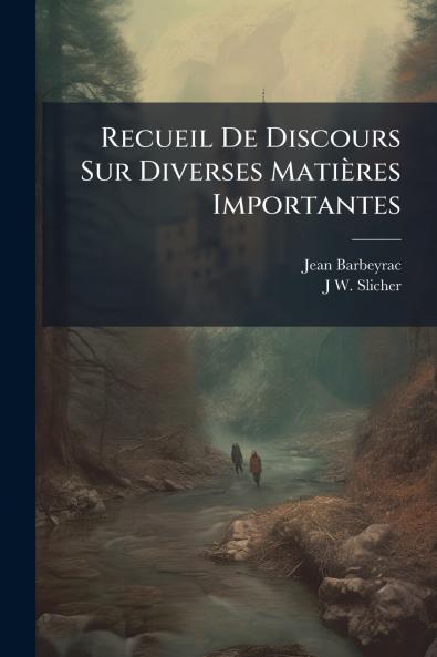 Recueil De Discours Sur Diverses Matières Importantes