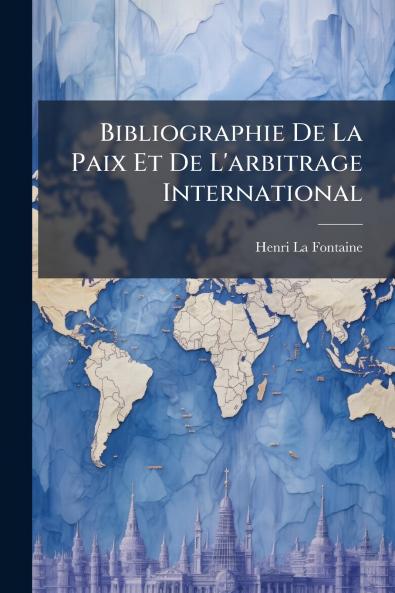 Bibliographie De La Paix Et De L'arbitrage International