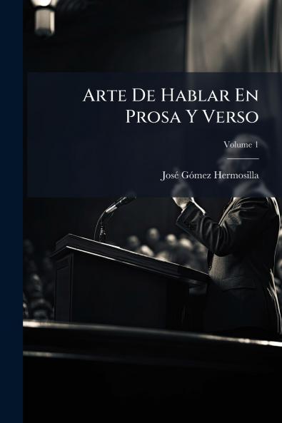 Arte De Hablar En Prosa Y Verso; Volume 1