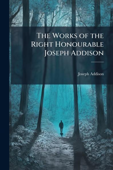 The Works of the Right Honourable Joseph Addison