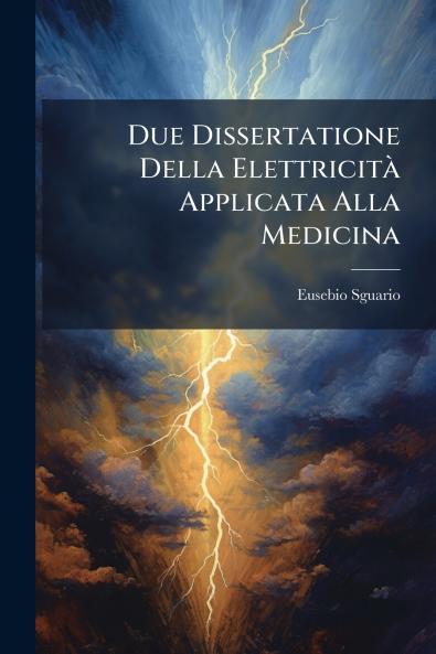 Due Dissertatione Della Elettricità Applicata Alla Medicina