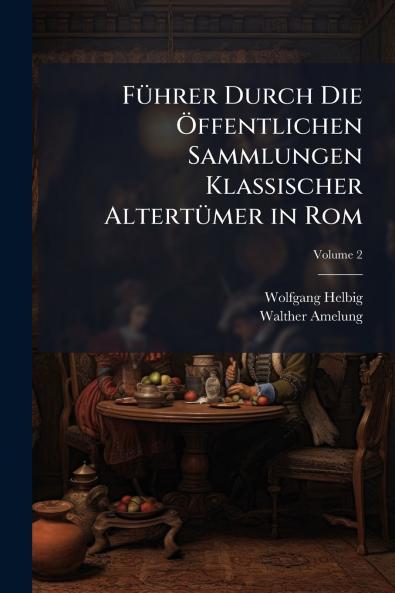 Führer Durch Die Öffentlichen Sammlungen Klassischer Altertümer in Rom; Volume 2