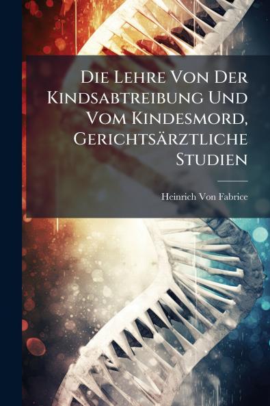Die Lehre Von Der Kindsabtreibung Und Vom Kindesmord Gerichtsärztliche Studien