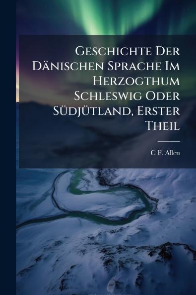 Geschichte Der Dänischen Sprache Im Herzogthum Schleswig Oder Südjütland Erster Theil