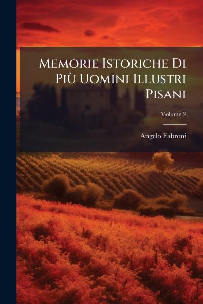 Memorie Istoriche Di Più Uomini Illustri Pisani; Volume 2