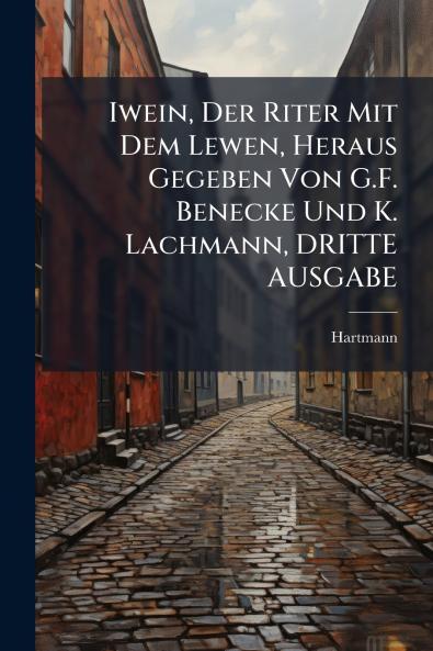 Iwein Der Riter Mit Dem Lewen Heraus Gegeben Von G.F. Benecke Und K. Lachmann DRITTE AUSGABE