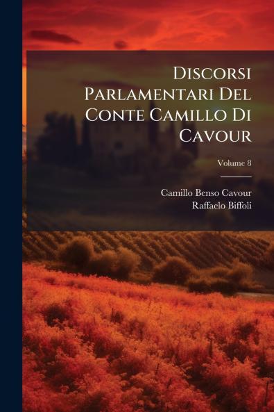 Discorsi Parlamentari Del Conte Camillo Di Cavour; Volume 8