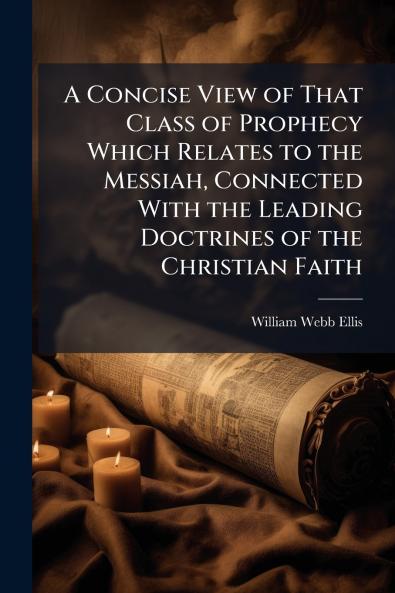 A Concise View of That Class of Prophecy Which Relates to the Messiah Connected With the Leading Doctrines of the Christian Faith