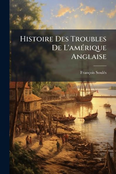 Histoire Des Troubles De L'amérique Anglaise