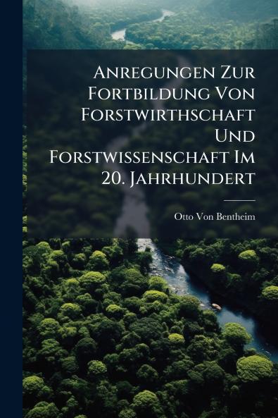 Anregungen Zur Fortbildung Von Forstwirthschaft Und Forstwissenschaft Im 20. Jahrhundert