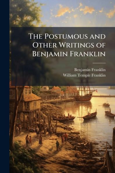 The Postumous and Other Writings of Benjamin Franklin