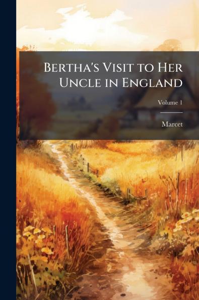 Bertha's Visit to Her Uncle in England; Volume 1