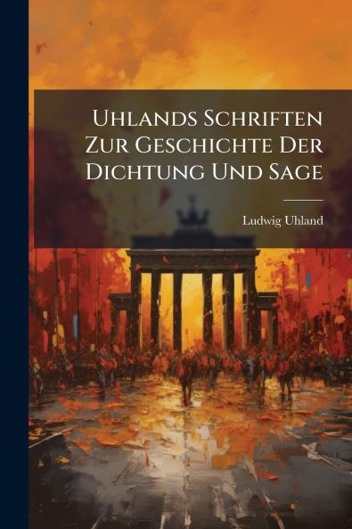 Uhlands Schriften Zur Geschichte Der Dichtung Und Sage