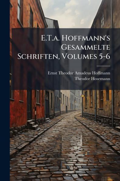 E.T.a. Hoffmann's Gesammelte Schriften Volumes 5-6