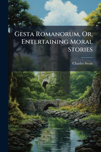 Gesta Romanorum Or Entertaining Moral Stories