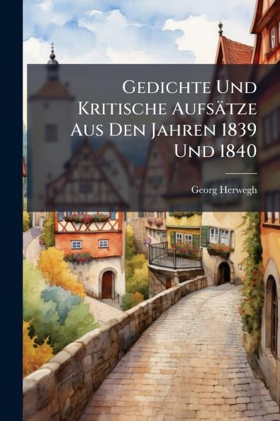 Gedichte Und Kritische Aufsätze Aus Den Jahren 1839 Und 1840
