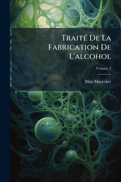 Traité De La Fabrication De L'alcohol; Volume 2
