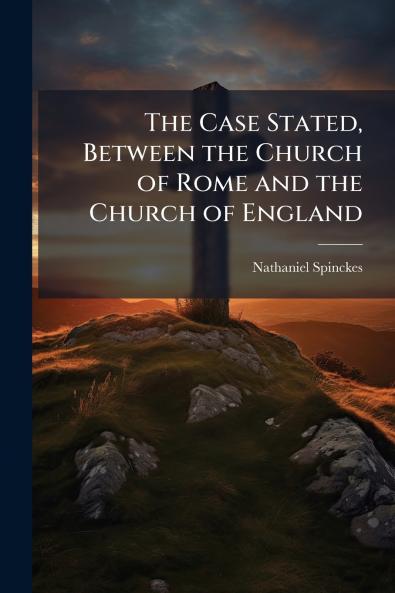 The Case Stated Between the Church of Rome and the Church of England