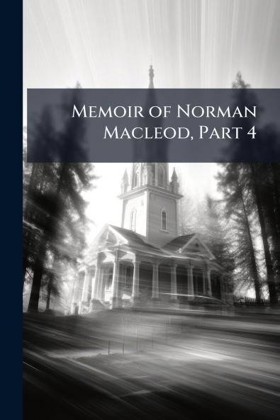 Memoir of Norman Macleod Part 4