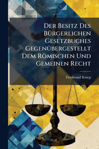 Der Besitz Des Bürgerlichen Gesetzbuches Gegenübergestellt Dem Römischen Und Gemeinen Recht