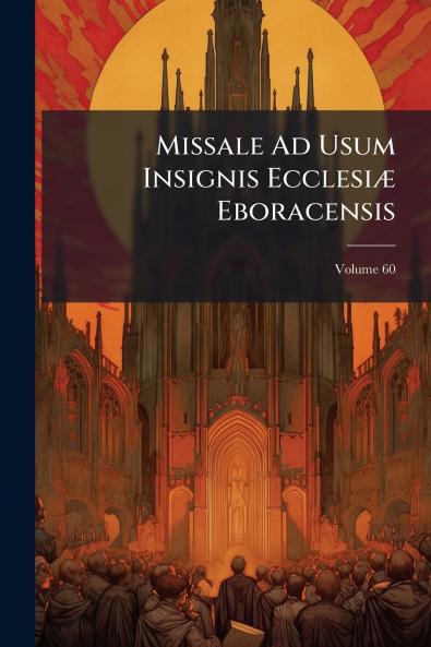 Missale Ad Usum Insignis Ecclesiæ Eboracensis; Volume 60
