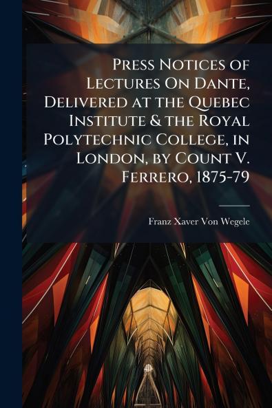 Press Notices of Lectures On Dante Delivered at the Quebec Institute & the Royal Polytechnic College in London by Count V. Ferrero 1875-79