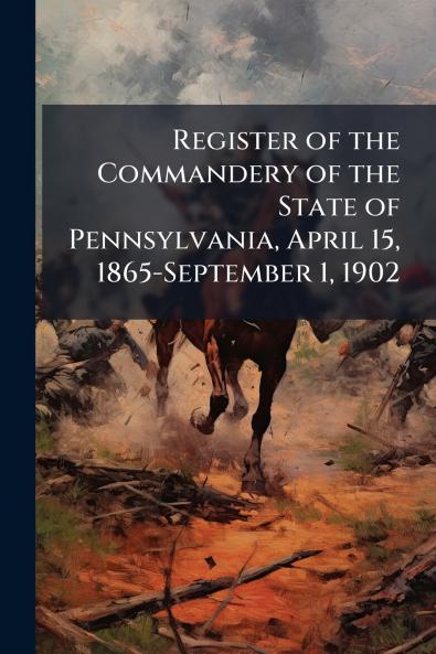 Register of the Commandery of the State of Pennsylvania April 15 1865-September 1 1902
