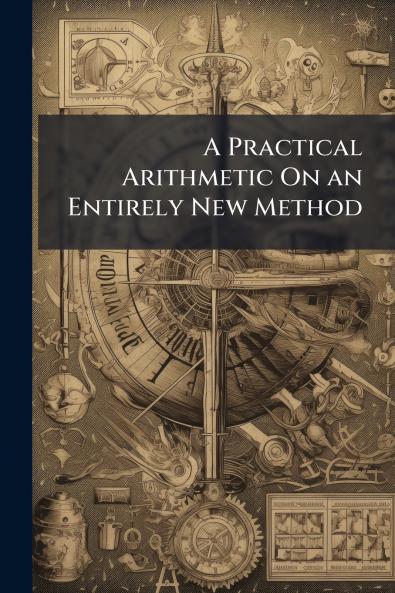 A Practical Arithmetic On an Entirely New Method