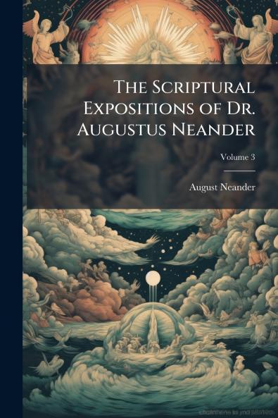 The Scriptural Expositions of Dr. Augustus Neander; Volume 3