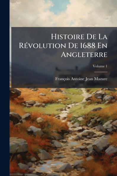 Histoire De La Révolution De 1688 En Angleterre; Volume 1