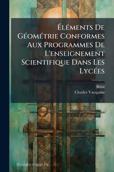 Éléments De Géométrie Conformes Aux Programmes De L'enseignement Scientifique Dans Les Lycées