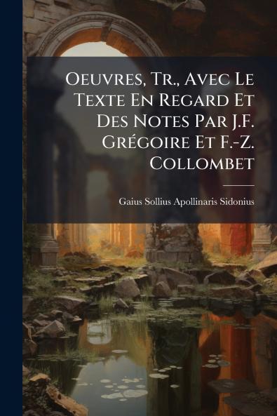 Oeuvres Tr. Avec Le Texte En Regard Et Des Notes Par J.F. Grégoire Et F.-Z. Collombet