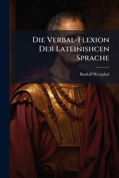 Die Verbal-Flexion Der Lateinishcen Sprache