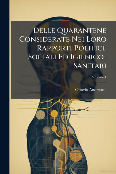 Delle Quarantene Considerate Nei Loro Rapporti Politici Sociali Ed Igienico-Sanitari