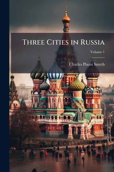 Three Cities in Russia; Volume 1
