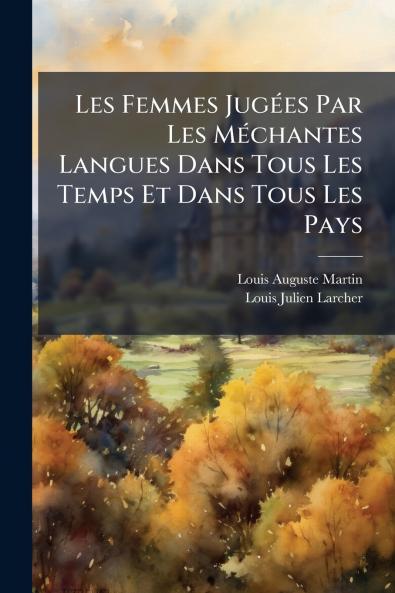 Les Femmes Jugées Par Les Méchantes Langues Dans Tous Les Temps Et Dans Tous Les Pays