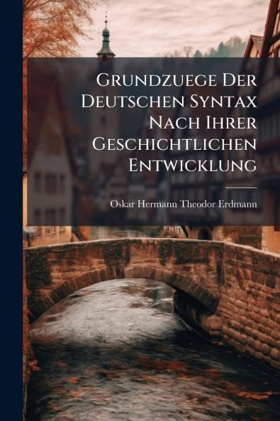 Grundzuege Der Deutschen Syntax Nach Ihrer Geschichtlichen Entwicklung