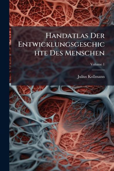Handatlas Der Entwicklungsgeschichte Des Menschen; Volume 1