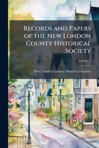 Records and Papers of the New London County Historical Society; Volume 1