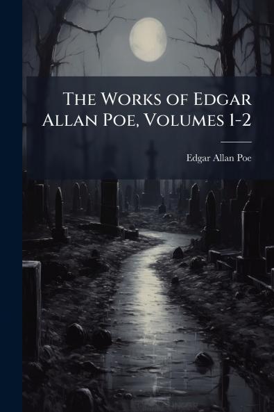 The Works of Edgar Allan Poe Volumes 1-2