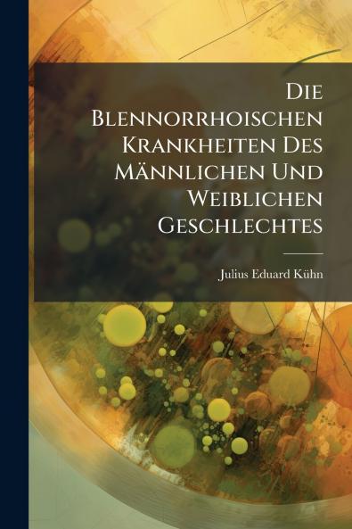 Die Blennorrhoischen Krankheiten Des Männlichen Und Weiblichen Geschlechtes