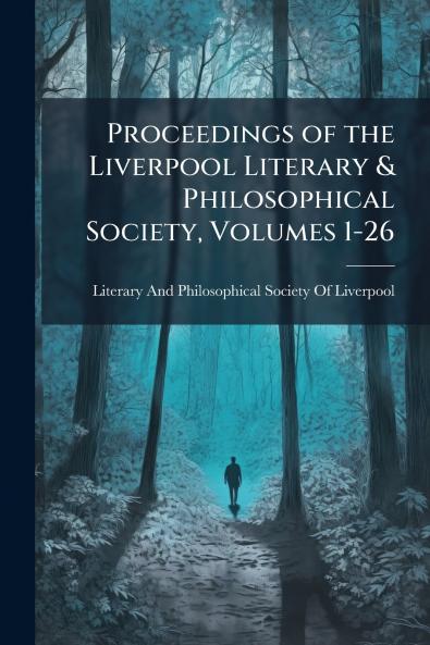 Proceedings of the Liverpool Literary & Philosophical Society Volumes 1-26