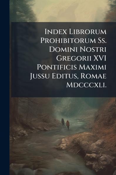 Index Librorum Prohibitorum Ss. Domini Nostri Gregorii XVI Pontificis Maximi Jussu Editus Romae Mdcccxli.